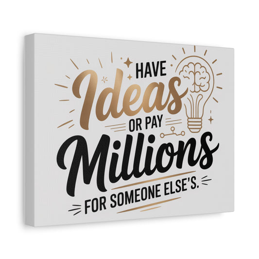 Canvas Wall Art — "Have Ideas or Pay Millions for Someone Else's" Motivational Quote