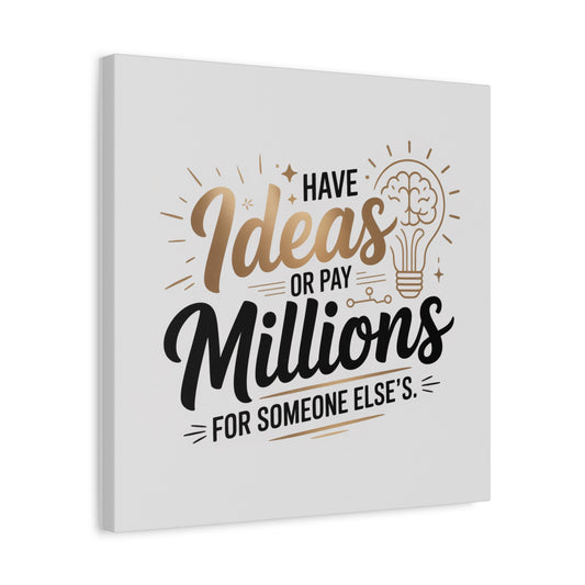 Canvas Wall Art — "Have Ideas or Pay Millions for Someone Else's" Motivational Quote