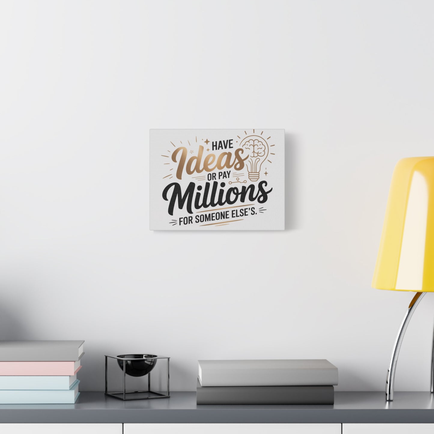 Canvas Wall Art — "Have Ideas or Pay Millions for Someone Else's" Motivational Quote