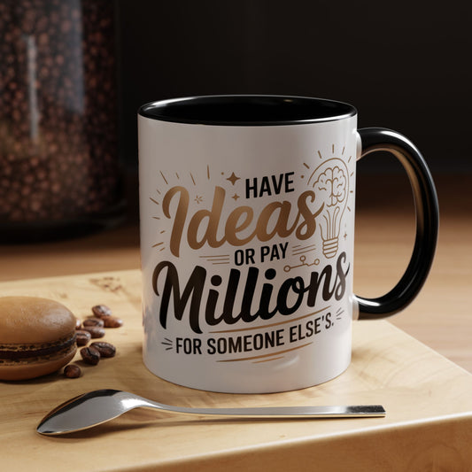 Coffee Mug — "Have Ideas or Pay Millions" Inspirational Entrepreneur Gift (11/15oz)