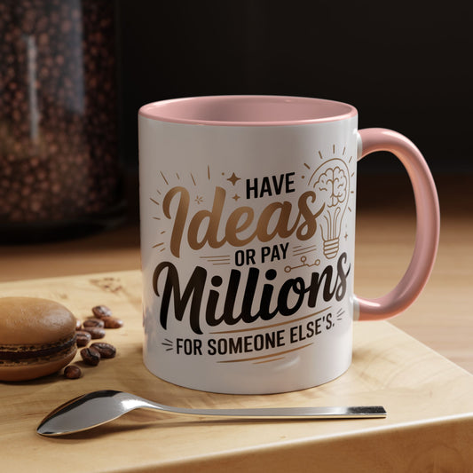 Coffee Mug — "Have Ideas or Pay Millions" Inspirational Entrepreneur Gift (11/15oz)